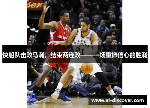 快船队击败马刺，结束两连败——一场重振信心的胜利