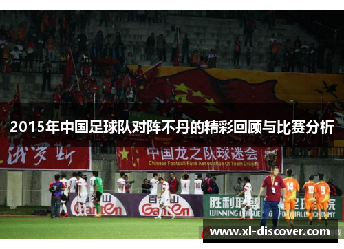 2015年中国足球队对阵不丹的精彩回顾与比赛分析