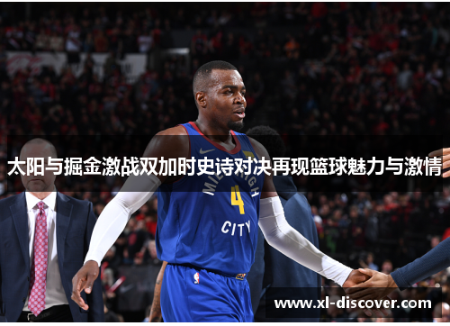 太阳与掘金激战双加时史诗对决再现篮球魅力与激情