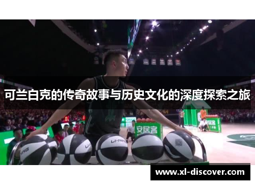 可兰白克的传奇故事与历史文化的深度探索之旅